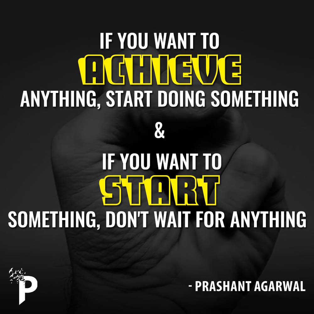 If you want to achieve something start doing something