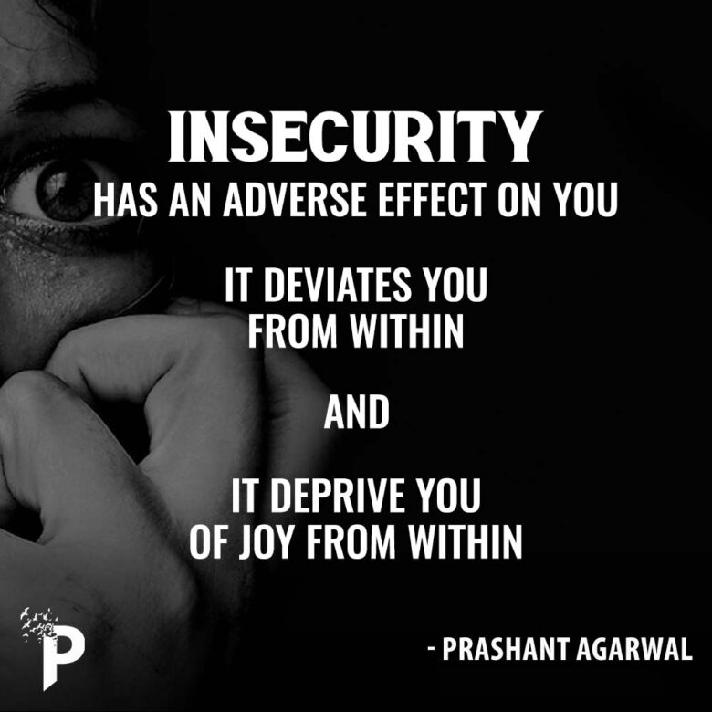 Insecurity has an adverse effect on you